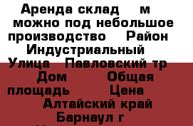 Аренда склад 30 м2 ( можно под небольшое производство) › Район ­ Индустриальный  › Улица ­ Павловский тр. › Дом ­ 70 › Общая площадь ­ 30 › Цена ­ 6 000 - Алтайский край, Барнаул г. Недвижимость » Помещения аренда   . Алтайский край